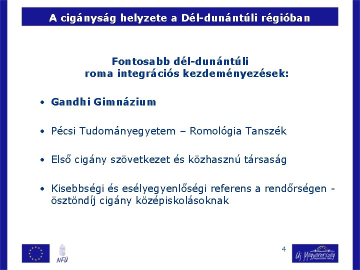 A cigányság helyzete a Dél-dunántúli régióban Fontosabb dél-dunántúli roma integrációs kezdeményezések: • Gandhi Gimnázium