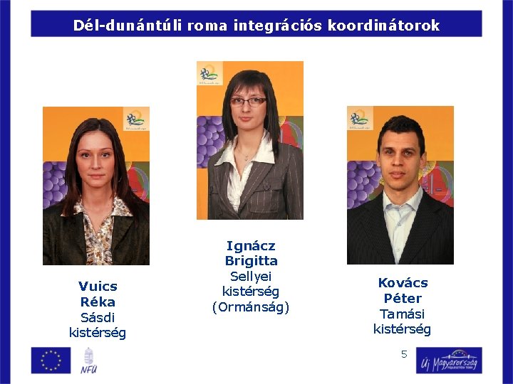Dél-dunántúli roma integrációs koordinátorok Vuics Réka Sásdi kistérség Ignácz Brigitta Sellyei kistérség (Ormánság) Kovács