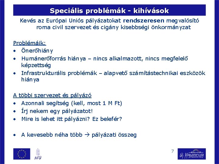 Speciális problémák - kihívások Kevés az Európai Uniós pályázatokat rendszeresen megvalósító roma civil szervezet