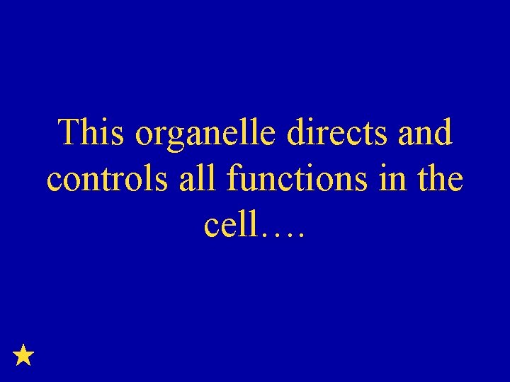This organelle directs and controls all functions in the cell…. 