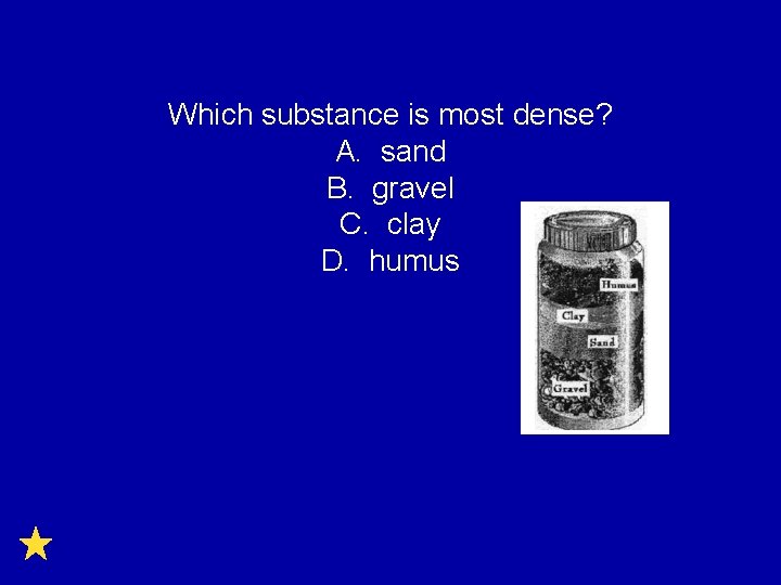 Which substance is most dense? A. sand B. gravel C. clay D. humus 