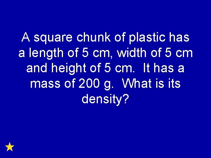 A square chunk of plastic has a length of 5 cm, width of 5