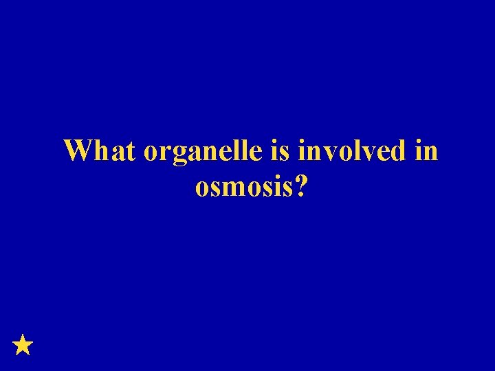 What organelle is involved in osmosis? 