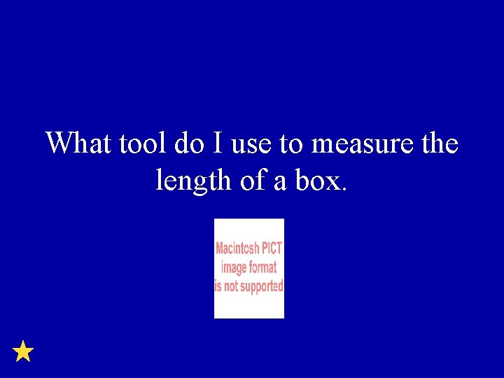 What tool do I use to measure the length of a box. 