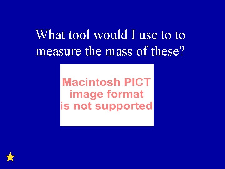 What tool would I use to to measure the mass of these? 