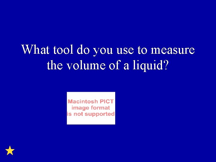 What tool do you use to measure the volume of a liquid? 