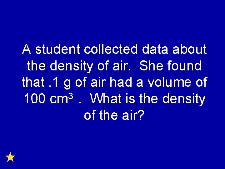 A student collected data about the density of air. She found that. 1 g