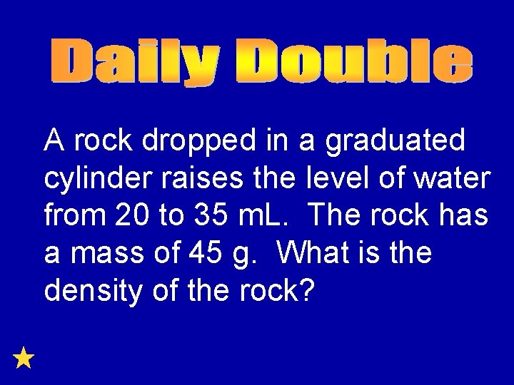 A rock dropped in a graduated cylinder raises the level of water from 20