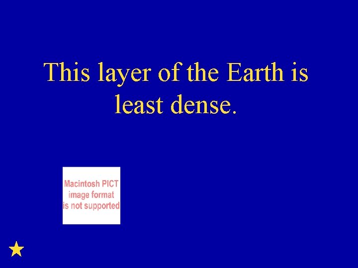 This layer of the Earth is least dense. 