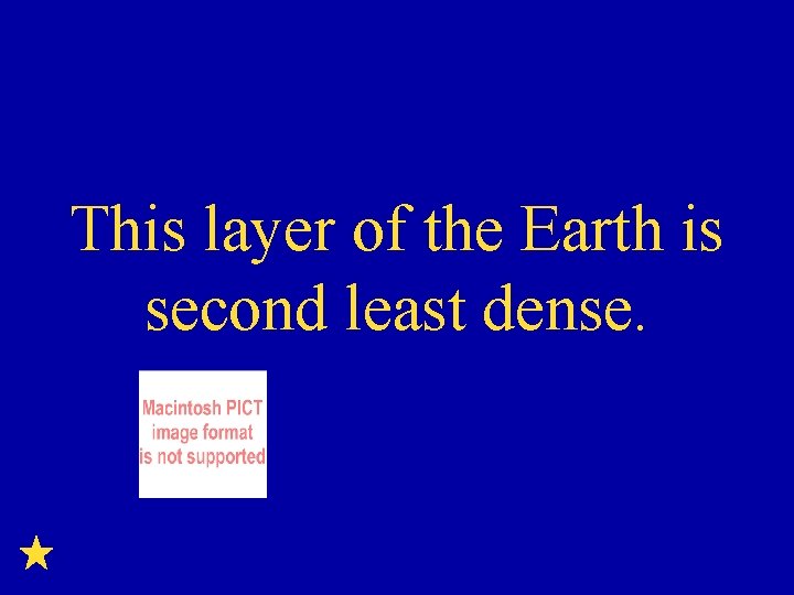 This layer of the Earth is second least dense. 