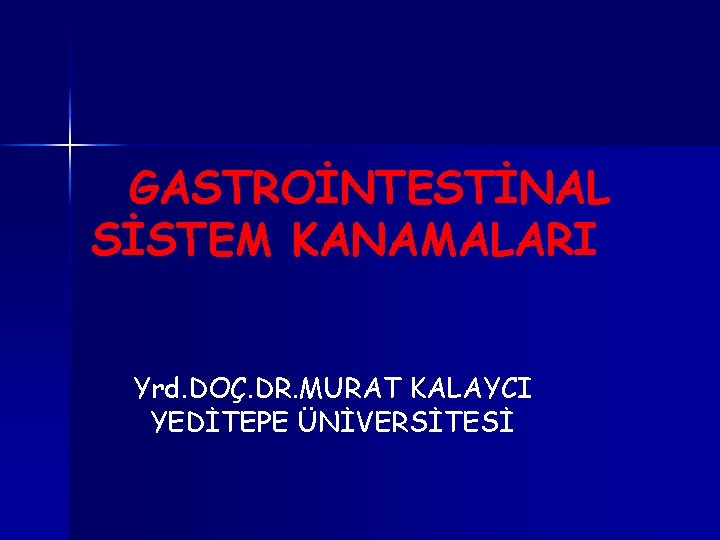 GASTROİNTESTİNAL SİSTEM KANAMALARI Yrd. DOÇ. DR. MURAT KALAYCI YEDİTEPE ÜNİVERSİTESİ 