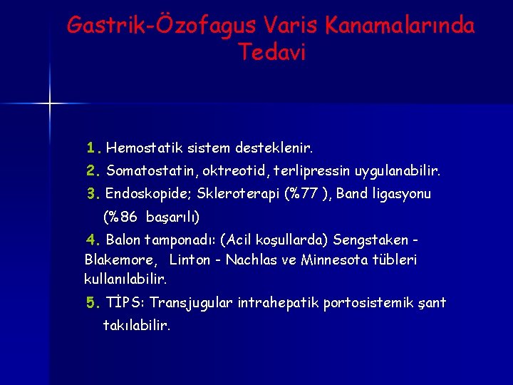Gastrik-Özofagus Varis Kanamalarında Tedavi 1. Hemostatik sistem desteklenir. 2. Somatostatin, oktreotid, terlipressin uygulanabilir. 3.