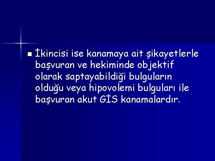 n İkincisi ise kanamaya ait şikayetlerle başvuran ve hekiminde objektif olarak saptayabildiği bulguların olduğu