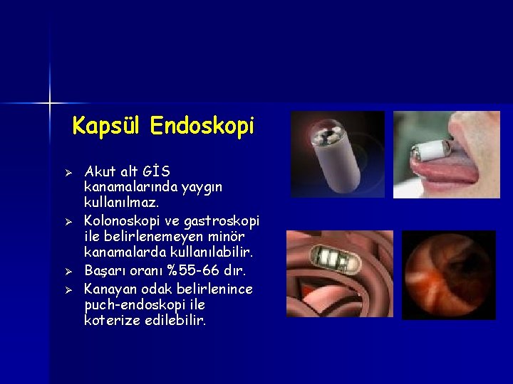 Kapsül Endoskopi Ø Ø Akut alt GİS kanamalarında yaygın kullanılmaz. Kolonoskopi ve gastroskopi ile