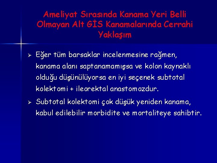 Ameliyat Sırasında Kanama Yeri Belli Olmayan Alt GİS Kanamalarında Cerrahi Yaklaşım Ø Eğer tüm