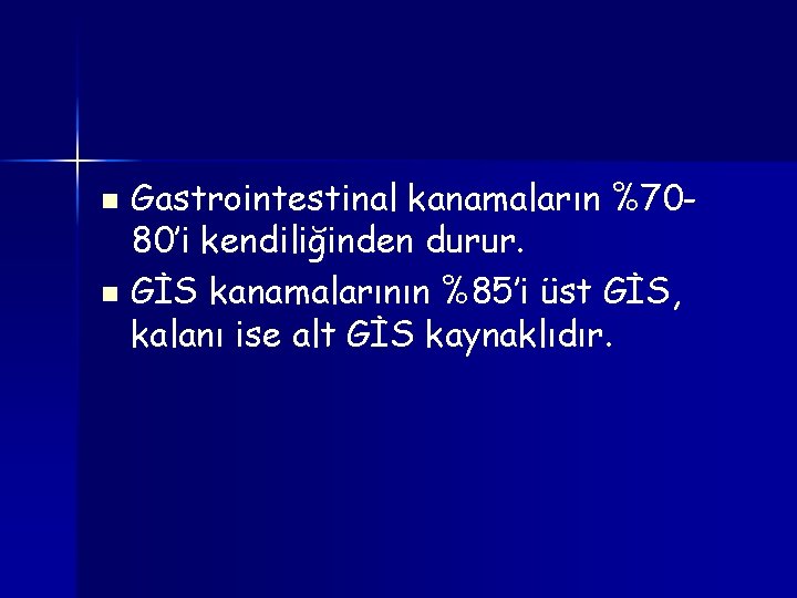 Gastrointestinal kanamaların %7080’i kendiliğinden durur. n GİS kanamalarının %85’i üst GİS, kalanı ise alt Gastrointestinal kanamaların %7080’i kendiliğinden durur. n GİS kanamalarının %85’i üst GİS, kalanı ise alt