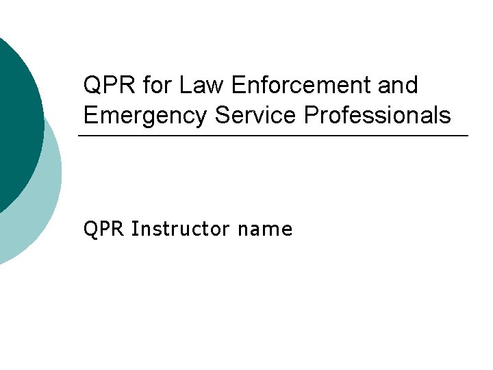 QPR for Law Enforcement and Emergency Service Professionals QPR Instructor name QPR for Law Enforcement and Emergency Service Professionals QPR Instructor name