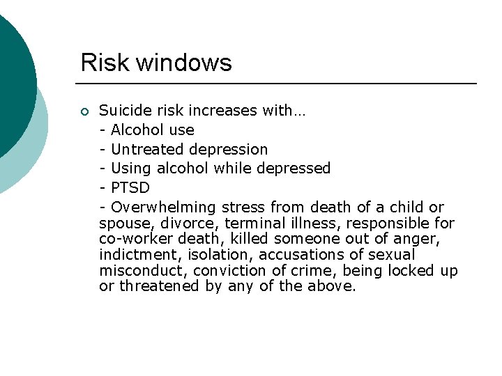 Risk windows ¡ Suicide risk increases with… - Alcohol use - Untreated depression - Risk windows ¡ Suicide risk increases with… - Alcohol use - Untreated depression -