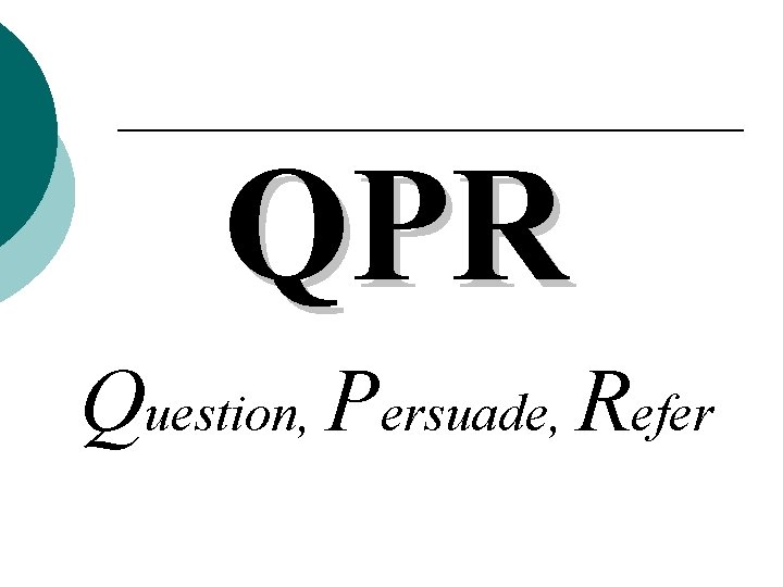 QPR Question, Persuade, Refer QPR Question, Persuade, Refer