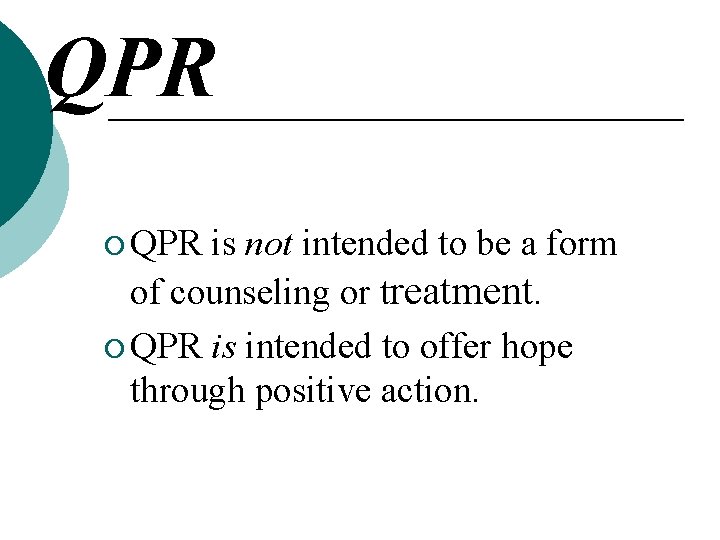 QPR ¡ QPR is not intended to be a form of counseling or treatment. QPR ¡ QPR is not intended to be a form of counseling or treatment.