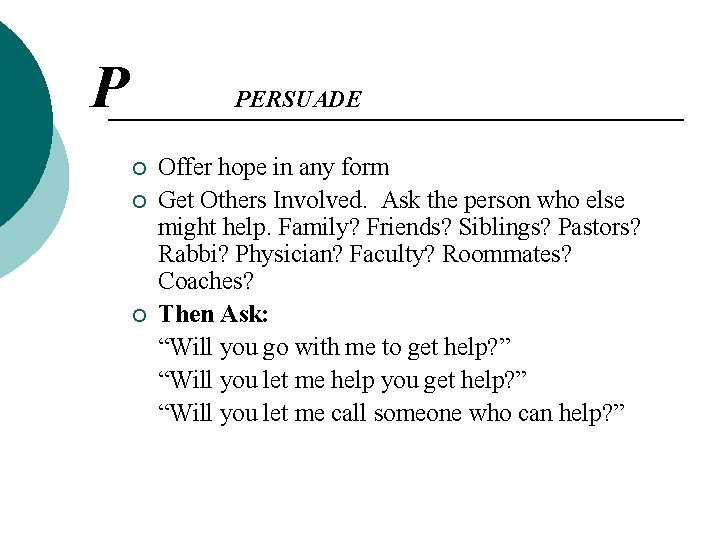P PERSUADE ¡ ¡ ¡ Offer hope in any form Get Others Involved. Ask P PERSUADE ¡ ¡ ¡ Offer hope in any form Get Others Involved. Ask
