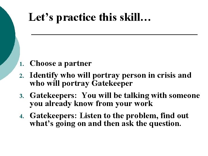 Let’s practice this skill… 1. 2. 3. 4. Choose a partner Identify who will Let’s practice this skill… 1. 2. 3. 4. Choose a partner Identify who will