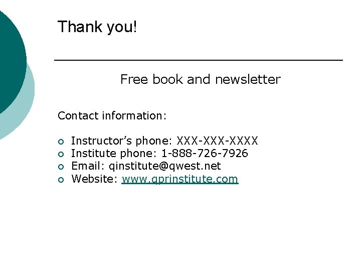 Thank you! Free book and newsletter Contact information: ¡ ¡ Instructor’s phone: XXX-XXXX Institute Thank you! Free book and newsletter Contact information: ¡ ¡ Instructor’s phone: XXX-XXXX Institute