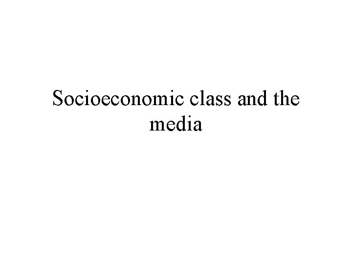 Socioeconomic class and the media 
