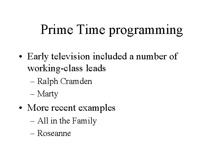 Prime Time programming • Early television included a number of working-class leads – Ralph