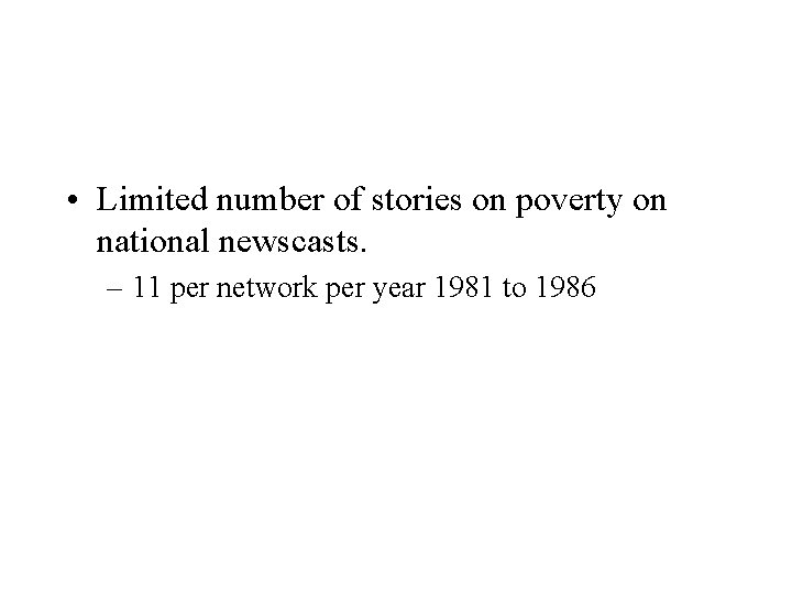  • Limited number of stories on poverty on national newscasts. – 11 per