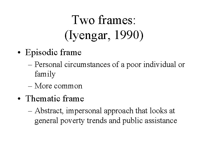 Two frames: (Iyengar, 1990) • Episodic frame – Personal circumstances of a poor individual