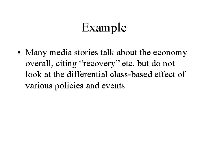 Example • Many media stories talk about the economy overall, citing “recovery” etc. but