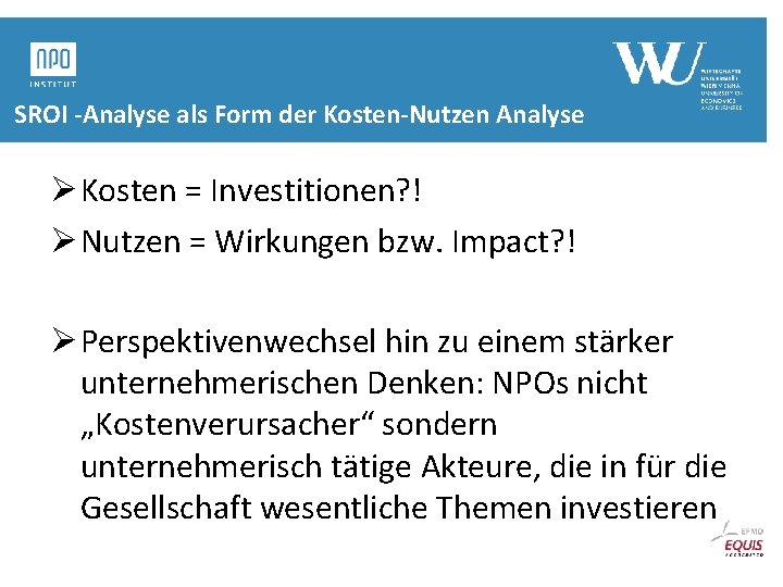 SROI -Analyse als Form der Kosten-Nutzen Analyse Ø Kosten = Investitionen? ! Ø Nutzen SROI -Analyse als Form der Kosten-Nutzen Analyse Ø Kosten = Investitionen? ! Ø Nutzen