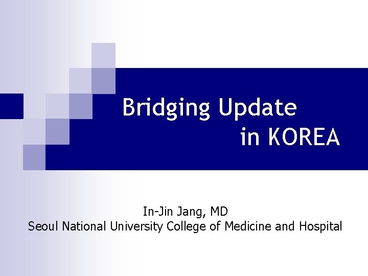 Bridging Update in KOREA In-Jin Jang, MD Seoul National University College of Medicine and