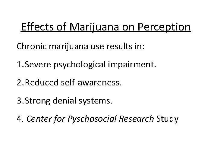 Effects of Marijuana on Perception Chronic marijuana use results in: 1. Severe psychological impairment.