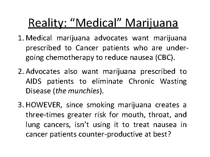 Reality: “Medical” Marijuana 1. Medical marijuana advocates want marijuana prescribed to Cancer patients who