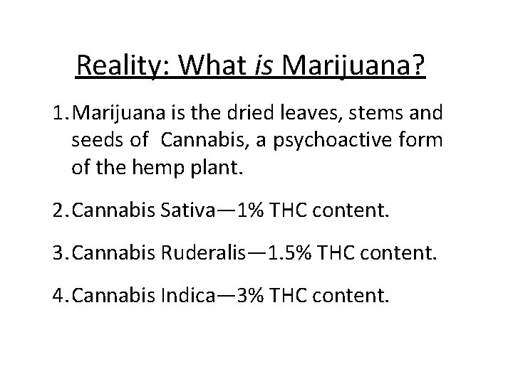 Reality: What is Marijuana? 1. Marijuana is the dried leaves, stems and seeds of