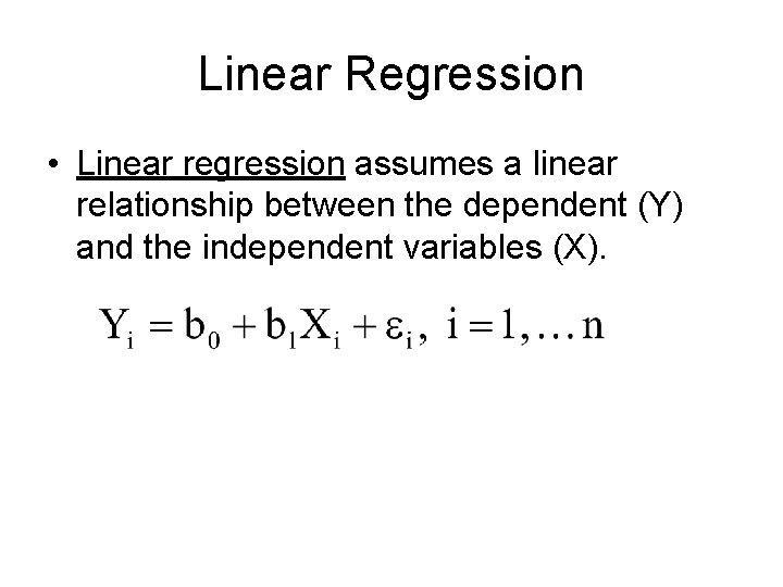 Linear Regression • Linear regression assumes a linear relationship between the dependent (Y) and