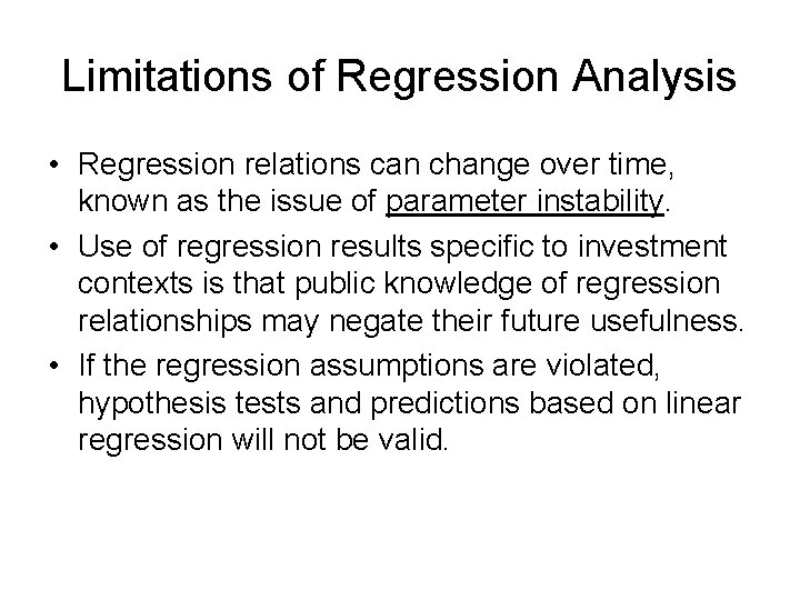 Limitations of Regression Analysis • Regression relations can change over time, known as the