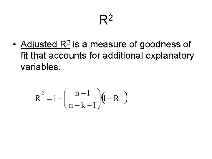 R 2 • Adjusted R 2 is a measure of goodness of fit that