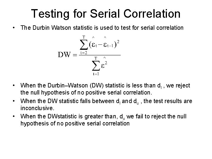 Testing for Serial Correlation • The Durbin Watson statistic is used to test for