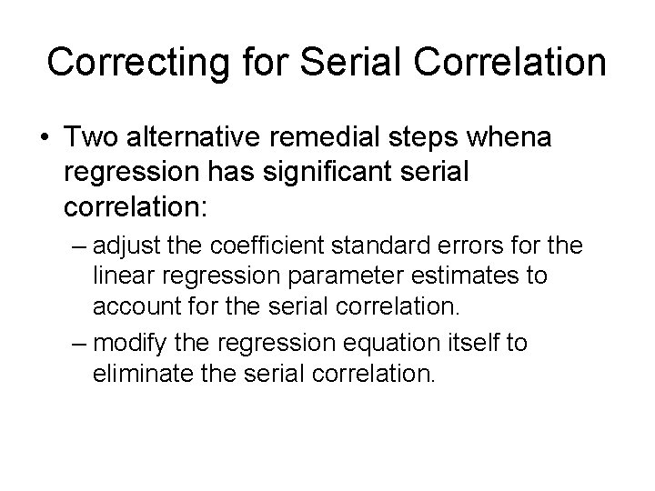 Correcting for Serial Correlation • Two alternative remedial steps whena regression has significant serial