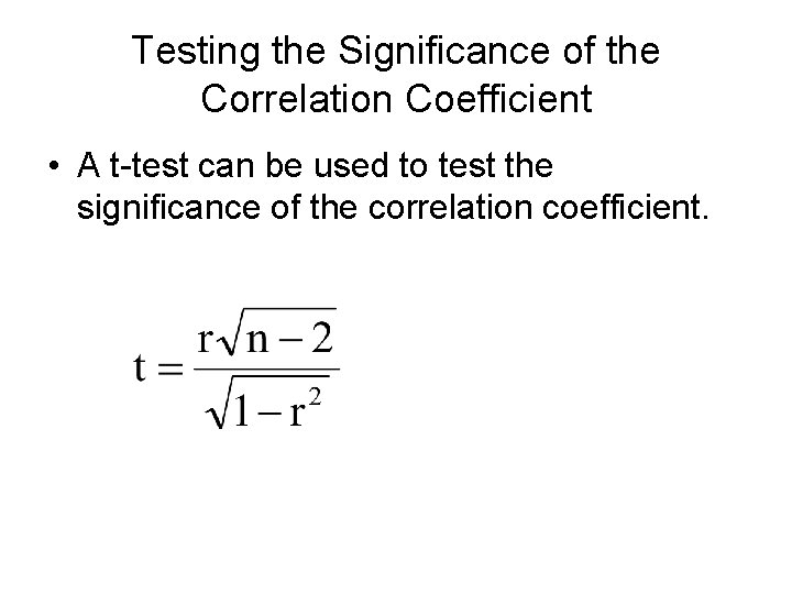 Testing the Significance of the Correlation Coefficient • A t-test can be used to