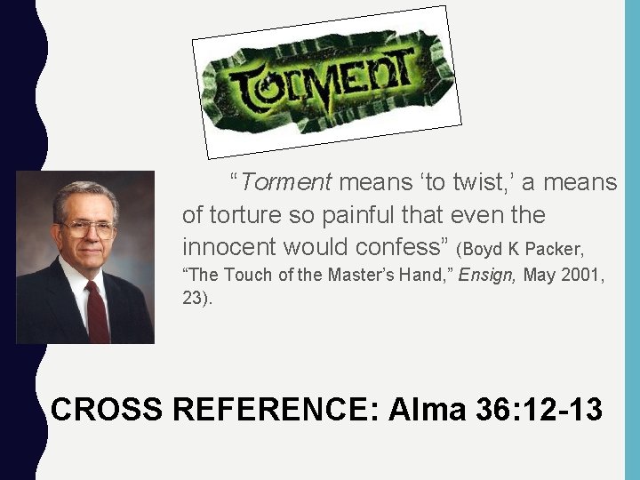 “Torment means ‘to twist, ’ a means of torture so painful that even the