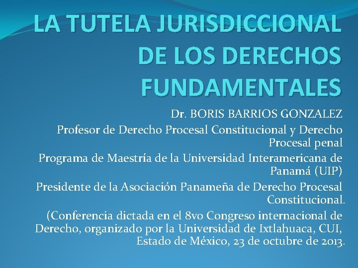 LA TUTELA JURISDICCIONAL DE LOS DERECHOS FUNDAMENTALES Dr. BORIS BARRIOS GONZALEZ Profesor de Derecho