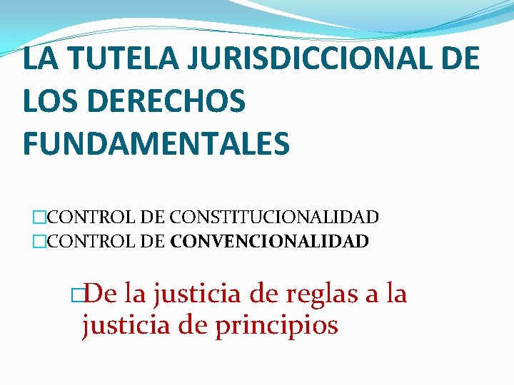 LA TUTELA JURISDICCIONAL DE LOS DERECHOS FUNDAMENTALES �CONTROL DE CONSTITUCIONALIDAD �CONTROL DE CONVENCIONALIDAD �De