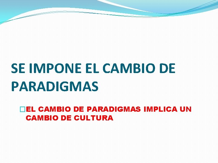 SE IMPONE EL CAMBIO DE PARADIGMAS �EL CAMBIO DE PARADIGMAS IMPLICA UN CAMBIO DE