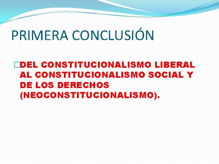 PRIMERA CONCLUSIÓN �DEL CONSTITUCIONALISMO LIBERAL AL CONSTITUCIONALISMO SOCIAL Y DE LOS DERECHOS (NEOCONSTITUCIONALISMO). 