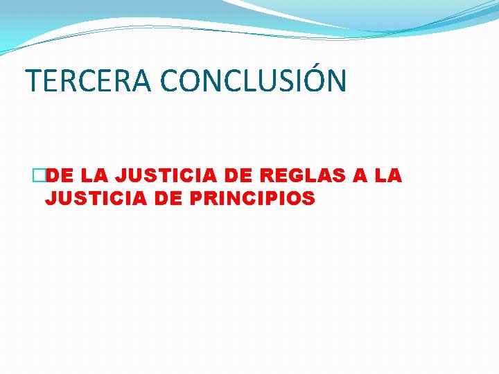 TERCERA CONCLUSIÓN �DE LA JUSTICIA DE REGLAS A LA JUSTICIA DE PRINCIPIOS 