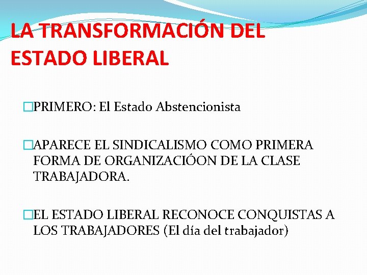 LA TRANSFORMACIÓN DEL ESTADO LIBERAL �PRIMERO: El Estado Abstencionista �APARECE EL SINDICALISMO COMO PRIMERA